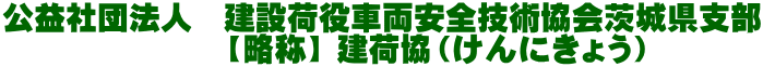 公益社団法人　建設荷役車両安全技術協会茨城県支部 　　　         【略称】 建荷協（けんにきょう）　